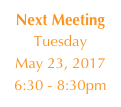Next Meeting
Tuesday
May 23, 2017
6:30 - 8:30pm
