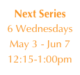 Next Series
6 Wednesdays
May 3 - Jun 7
12:15-1:00pm