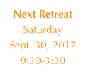 Next Retreat
Saturday
Sept. 30, 2017
9:30-3:30