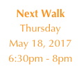 Next Walk
Thursday
May 18, 2017
6:30pm - 8pm